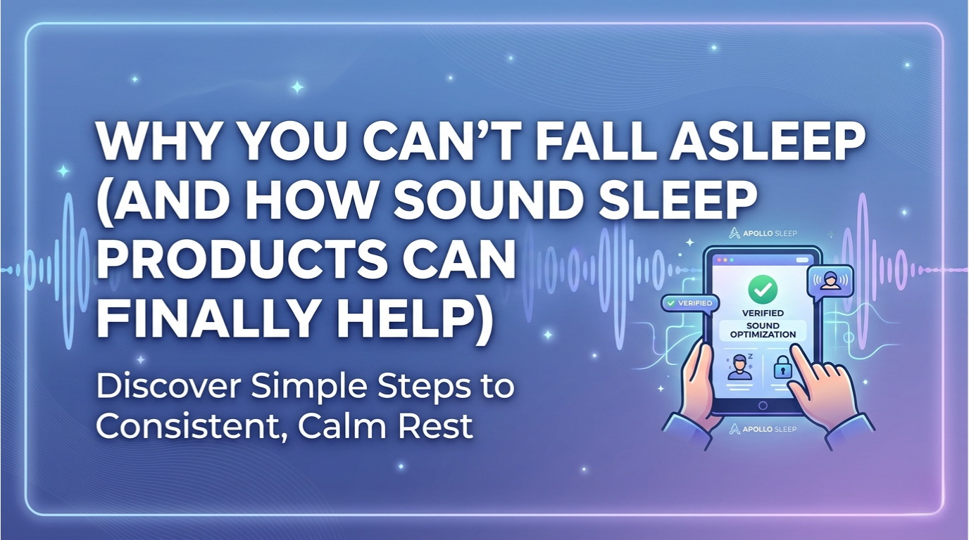 Why You Can’t Fall Asleep (and How Sound Sleep Products Can Finally Help)